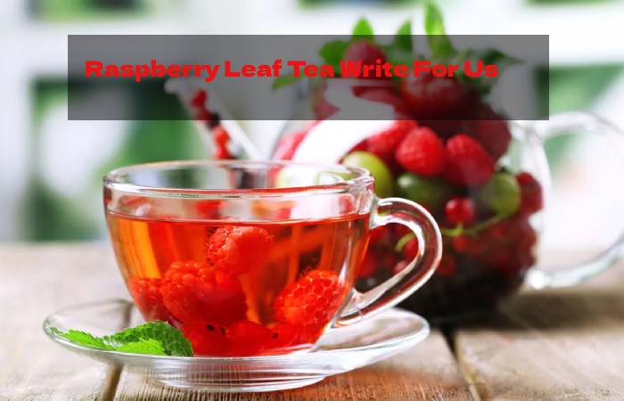 Raspberry Leaf Tea Write For Us