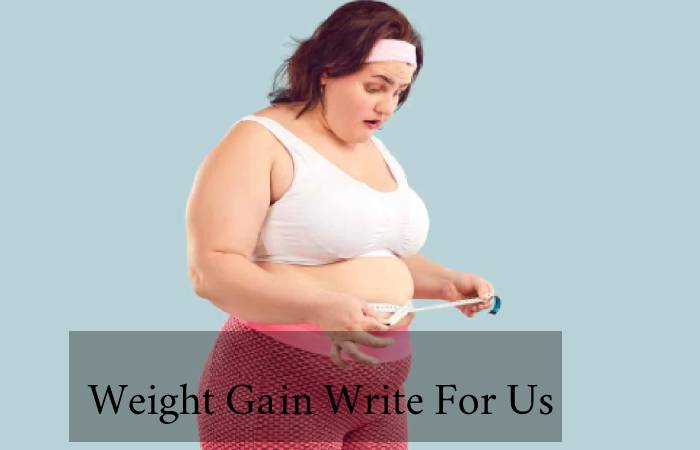 Weight Gain Write For Us-Guest Post, Contribute and Submit Post