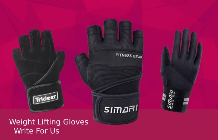 Weight Lifting Gloves Write For Us