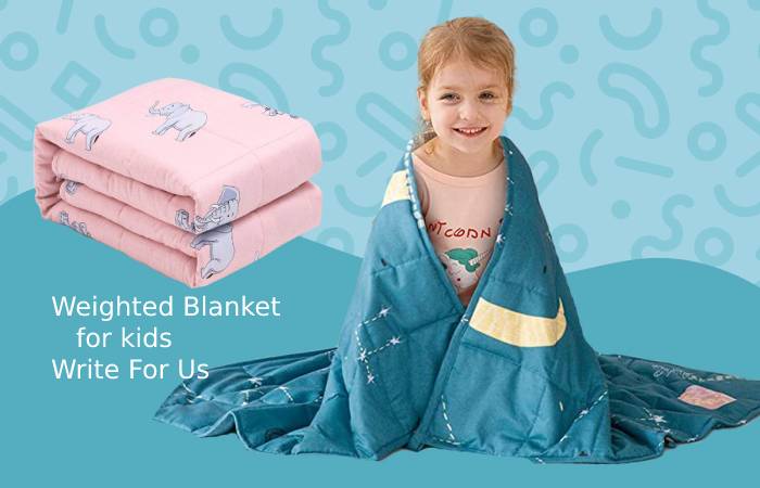 Weighted Blanket For Kids Write For Us