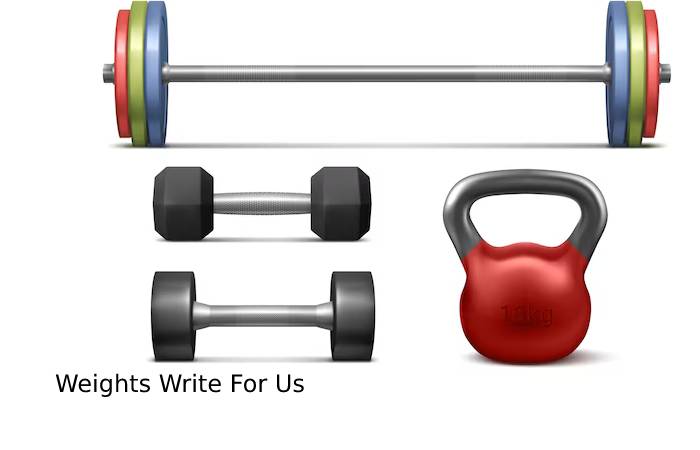 Weights Write For Us