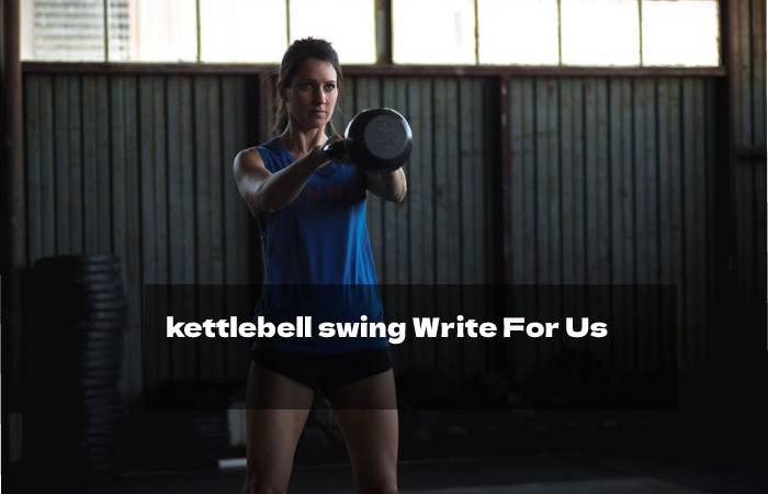 kettlebell swing Write For Us 