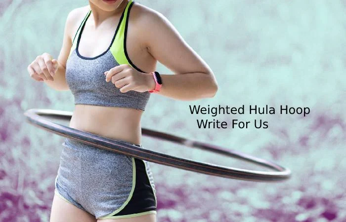 Weighted Hula Hoop Write For Us