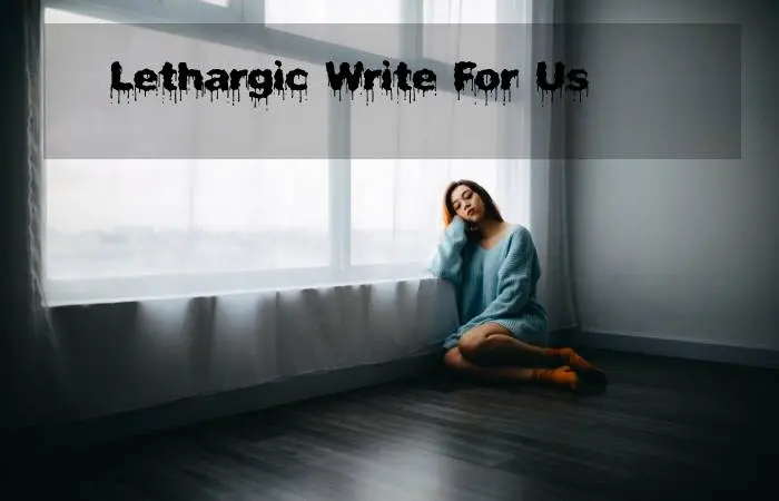 Lethargic Write For Us