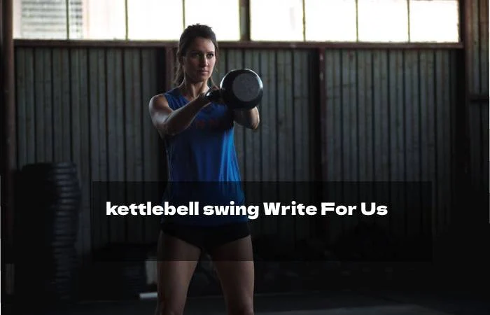 Kettlebell Swing Write For Us